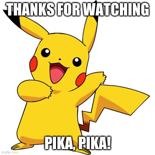 Pikachu Thanks for Watching | THANKS FOR WATCHING; PIKA, PIKA! | image tagged in pikachu | made w/ Imgflip meme maker