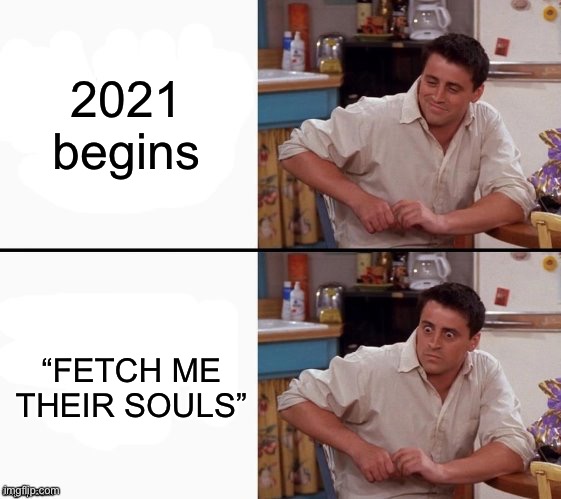 Oh no! | 2021 begins; “FETCH ME THEIR SOULS” | image tagged in comprehending joey,funny,memes,call of duty | made w/ Imgflip meme maker