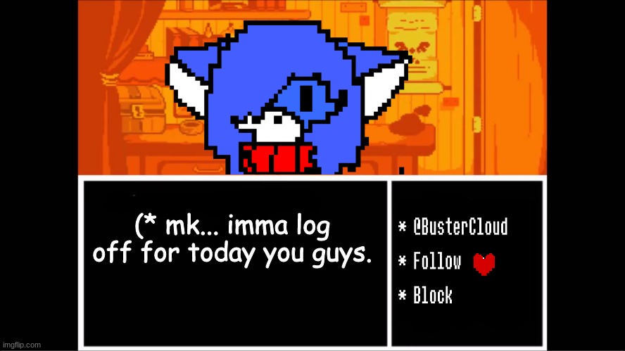 Bai.. | (* mk... imma log off for today you guys. | image tagged in clouddays undertale temp | made w/ Imgflip meme maker