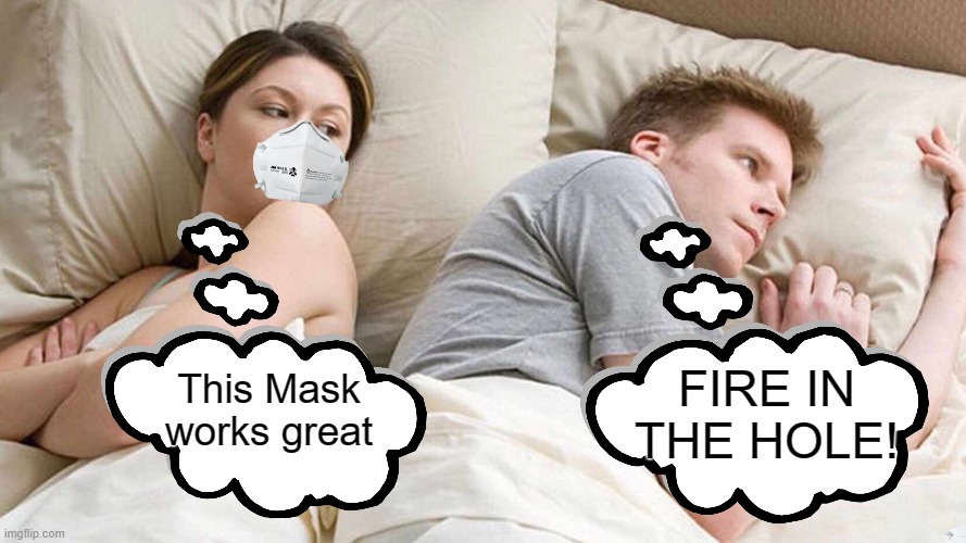 Real Marriage | FIRE IN THE HOLE! This Mask works great | image tagged in memes,fart,marriage,sharing is caring,protection | made w/ Imgflip meme maker