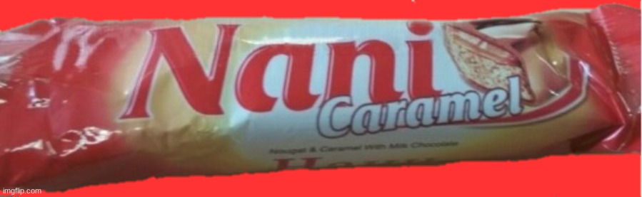 ??? | image tagged in nani caramel candy bar | made w/ Imgflip meme maker