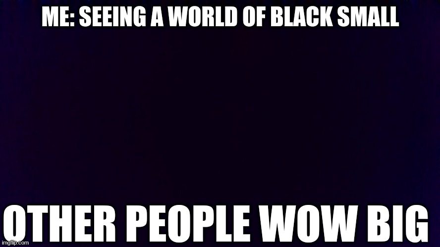 Now you can tell if people are different | ME: SEEING A WORLD OF BLACK SMALL; OTHER PEOPLE WOW BIG | image tagged in people of walmart | made w/ Imgflip meme maker
