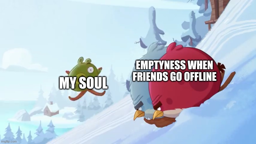 anybody online? | EMPTYNESS WHEN FRIENDS GO OFFLINE; MY SOUL | image tagged in terrance and tony not looking at a pig | made w/ Imgflip meme maker