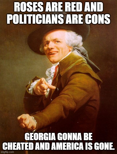 Old English Rap | ROSES ARE RED AND POLITICIANS ARE CONS; GEORGIA GONNA BE CHEATED AND AMERICA IS GONE. | image tagged in old english rap | made w/ Imgflip meme maker