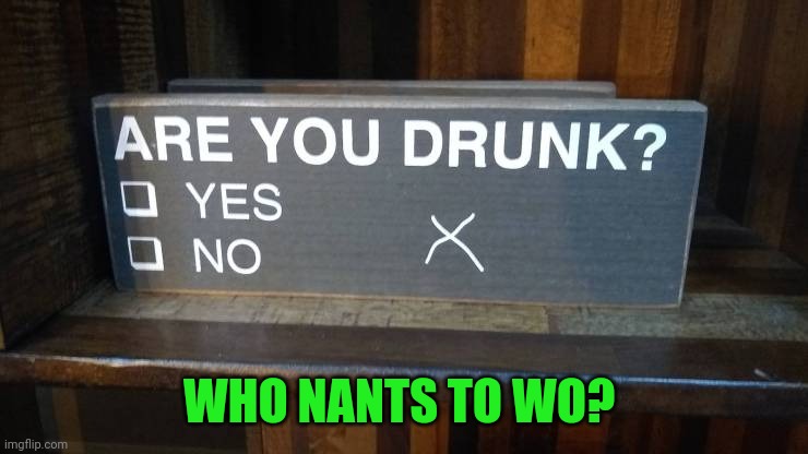 Great sign for my bar | WHO NANTS TO WO? | image tagged in meems,splelled,drank | made w/ Imgflip meme maker