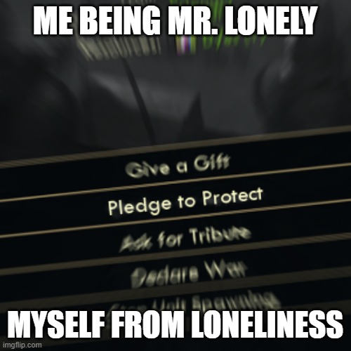 Pledge to Protect | ME BEING MR. LONELY MYSELF FROM LONELINESS | image tagged in pledge to protect | made w/ Imgflip meme maker