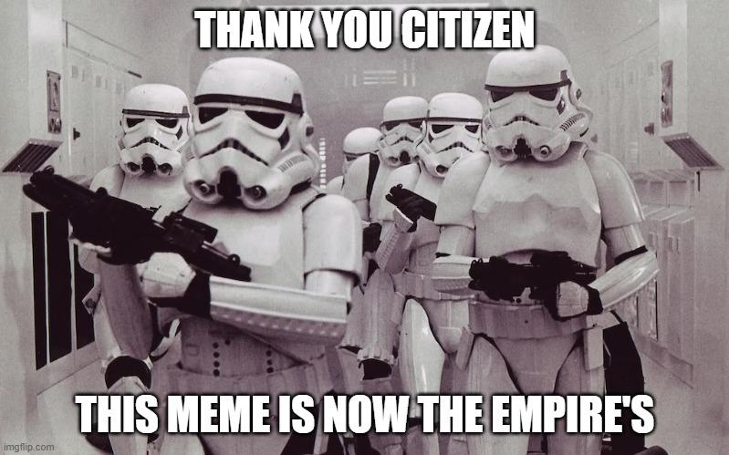 Storm troopers set your blaster! | THANK YOU CITIZEN; THIS MEME IS NOW THE EMPIRE'S | image tagged in storm troopers set your blaster | made w/ Imgflip meme maker