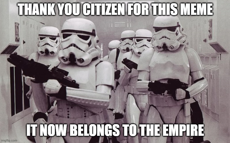 Storm troopers set your blaster! | THANK YOU CITIZEN FOR THIS MEME; IT NOW BELONGS TO THE EMPIRE | image tagged in storm troopers set your blaster | made w/ Imgflip meme maker