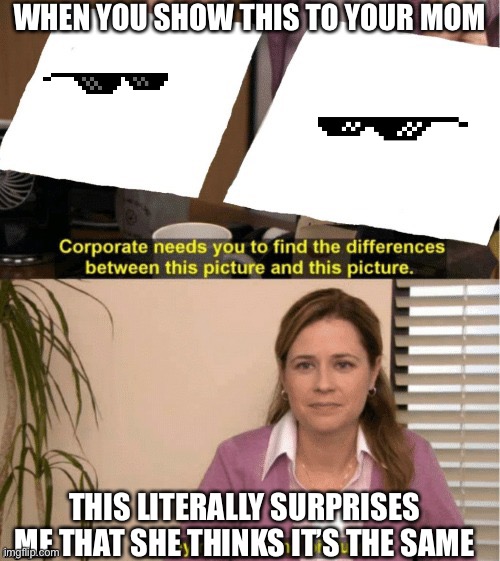 If you show these glasses difference to your mom... | WHEN YOU SHOW THIS TO YOUR MOM; THIS LITERALLY SURPRISES ME THAT SHE THINKS IT’S THE SAME | image tagged in they re the same thing | made w/ Imgflip meme maker