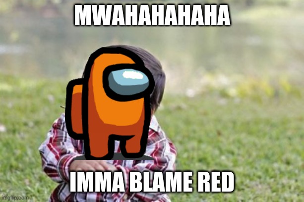 Evil Toddler | MWAHAHAHAHA; IMMA BLAME RED | image tagged in memes,evil toddler | made w/ Imgflip meme maker