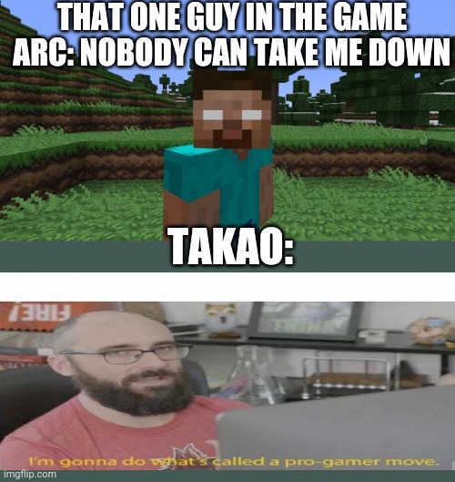 Only true D-Frag zipper incident fans will get this | THAT ONE GUY IN THE GAME ARC: NOBODY CAN TAKE ME DOWN; TAKAO: | image tagged in herobrine | made w/ Imgflip meme maker