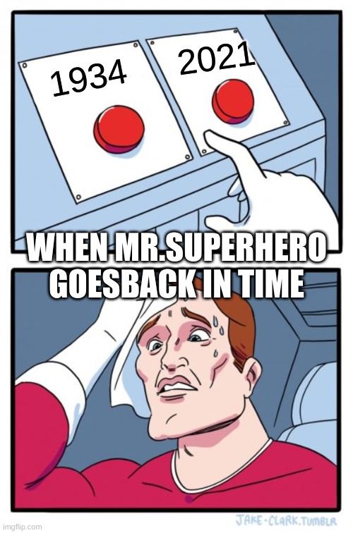 Two Buttons Meme | 2021; 1934; WHEN MR.SUPERHERO GOESBACK IN TIME | image tagged in memes,two buttons | made w/ Imgflip meme maker
