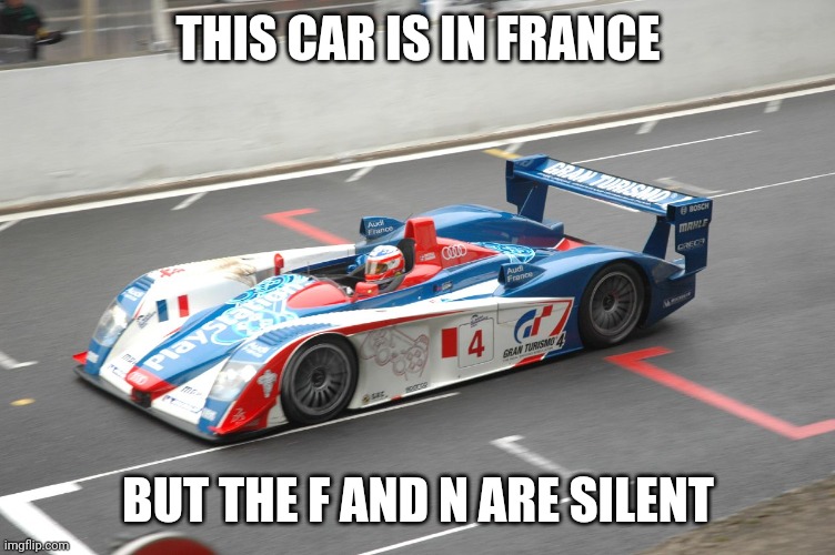 (F)ra(n)ce | THIS CAR IS IN FRANCE; BUT THE F AND N ARE SILENT | image tagged in racecar | made w/ Imgflip meme maker