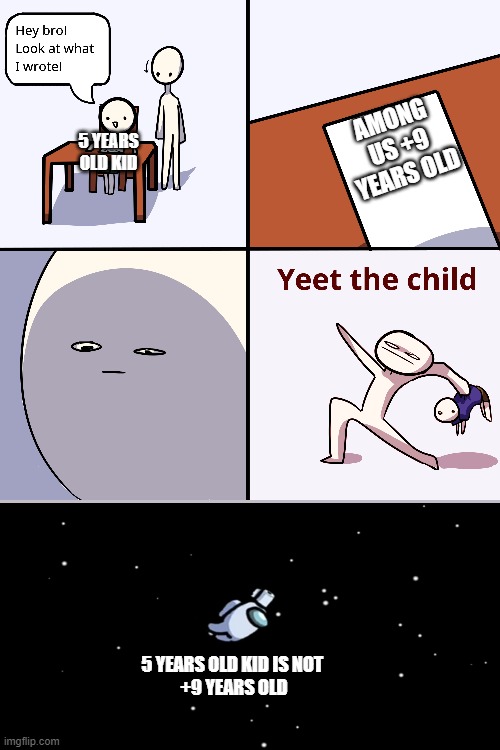 5 years old is not for among us +9 years old | AMONG US +9 YEARS OLD; 5 YEARS OLD KID; 5 YEARS OLD KID IS NOT 
+9 YEARS OLD | image tagged in yeet the child | made w/ Imgflip meme maker