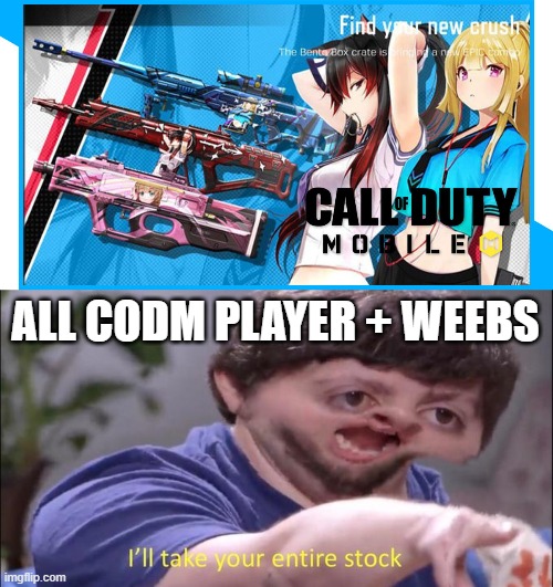 I would have bought the crates, but I am poor :( | ALL CODM PLAYER + WEEBS | image tagged in i'll take your entire stock,anime,call of duty | made w/ Imgflip meme maker