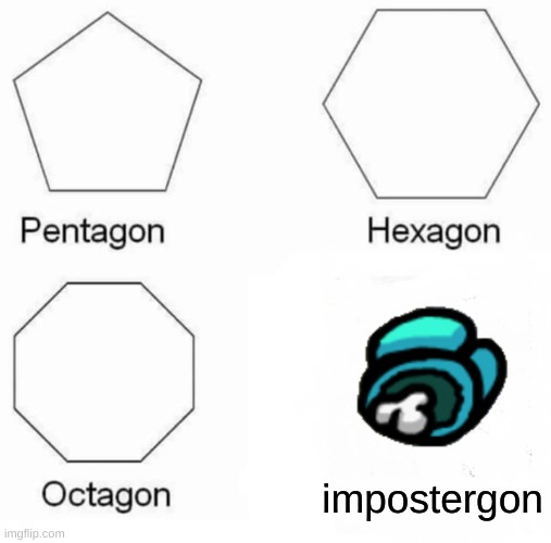 Pentagon Hexagon Octagon Meme | impostergon | image tagged in memes,pentagon hexagon octagon | made w/ Imgflip meme maker