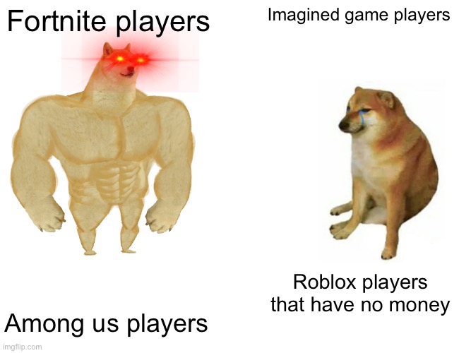 Buff Doge vs. Cheems Meme | Fortnite players; Imagined game players; Roblox players that have no money; Among us players | image tagged in memes,buff doge vs cheems | made w/ Imgflip meme maker