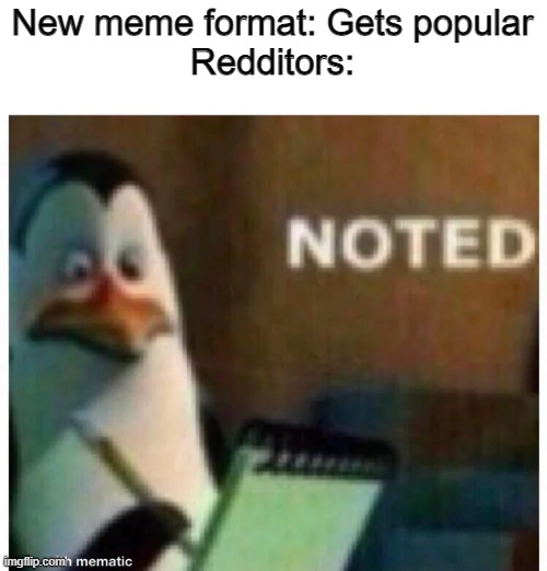 Kowalski! Analysis! | New meme format: Gets popular
Redditors: | image tagged in noted | made w/ Imgflip meme maker