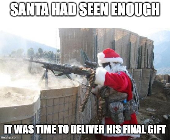 Santa had seen enough | SANTA HAD SEEN ENOUGH; IT WAS TIME TO DELIVER HIS FINAL GIFT | image tagged in memes,hohoho | made w/ Imgflip meme maker