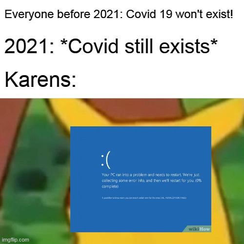 Surprised Pikachu | Everyone before 2021: Covid 19 won't exist! 2021: *Covid still exists*; Karens: | image tagged in memes,surprised pikachu | made w/ Imgflip meme maker