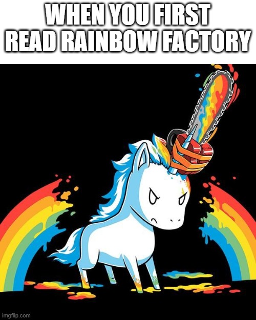 WHEN YOU FIRST READ RAINBOW FACTORY | made w/ Imgflip meme maker