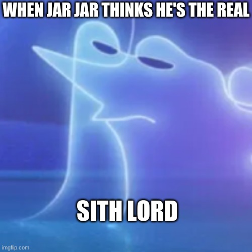 Terry Sith Lord | WHEN JAR JAR THINKS HE'S THE REAL; SITH LORD | image tagged in memes,funny | made w/ Imgflip meme maker