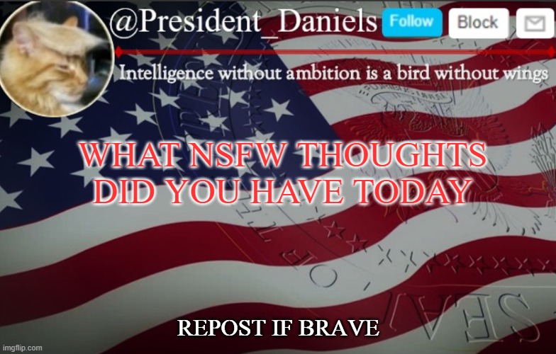 President Daniels Announcement Template | WHAT NSFW THOUGHTS DID YOU HAVE TODAY; REPOST IF BRAVE | image tagged in president daniels announcement template | made w/ Imgflip meme maker