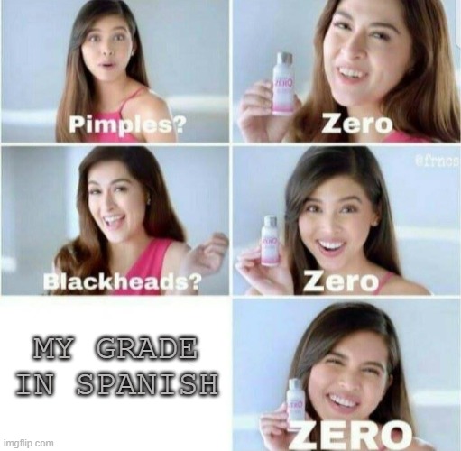 Pimples, Zero! | MY GRADE IN SPANISH | image tagged in pimples zero | made w/ Imgflip meme maker