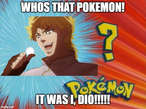 ITS ART | WHOS THAT POKEMON! IT WAS I, DIO!!!!! | image tagged in but it was me dio | made w/ Imgflip meme maker