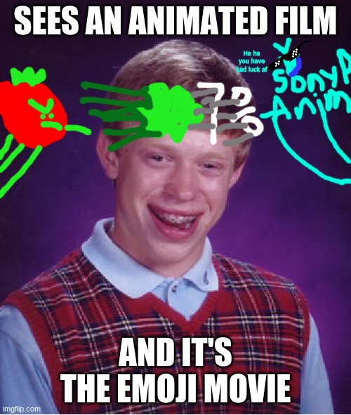Poor Brian. Here's how he's ad luck infected: | SEES AN ANIMATED FILM; Ha ha you have bad luck af; AND IT'S THE EMOJI MOVIE | image tagged in memes,bad luck brian | made w/ Imgflip meme maker