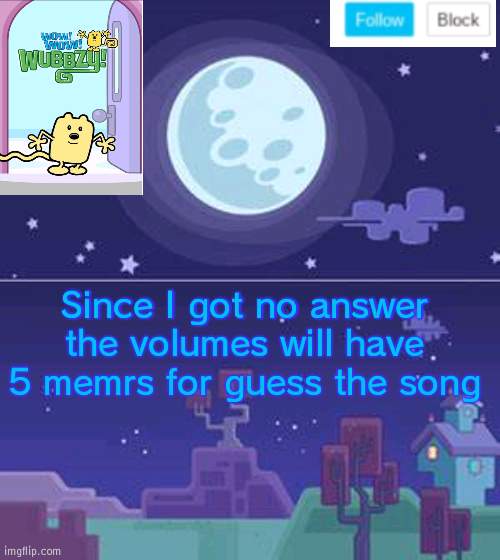 Guess the song volume size | Since I got no answer the volumes will have 5 memrs for guess the song | image tagged in wubbzymon's annoucment,song,volume | made w/ Imgflip meme maker