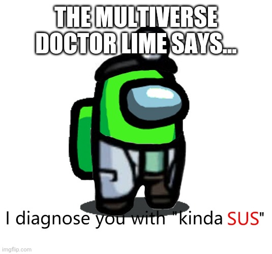 THE MULTIVERSE DOCTOR LIME SAYS... | image tagged in among us sus | made w/ Imgflip meme maker