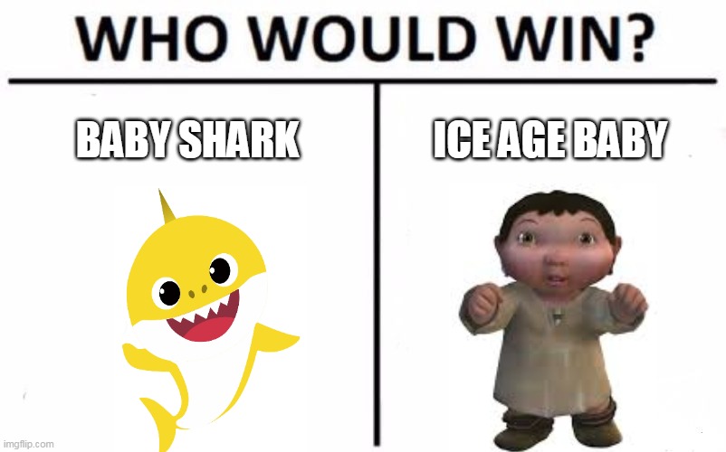 Whichever will it be? | BABY SHARK; ICE AGE BABY | image tagged in memes,who would win,ice age baby,baby shark | made w/ Imgflip meme maker