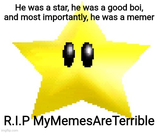 Rest in peace MyMemesAreTerrible. You will be missed. | He was a star, he was a good boi, and most importantly, he was a memer; R.I.P MyMemesAreTerrible | image tagged in super mario 64 star memes,kinda late | made w/ Imgflip meme maker