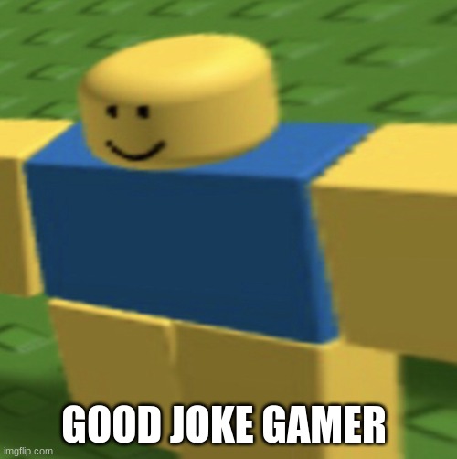 Good Joke Gamer | GOOD JOKE GAMER | image tagged in good joke gamer | made w/ Imgflip meme maker