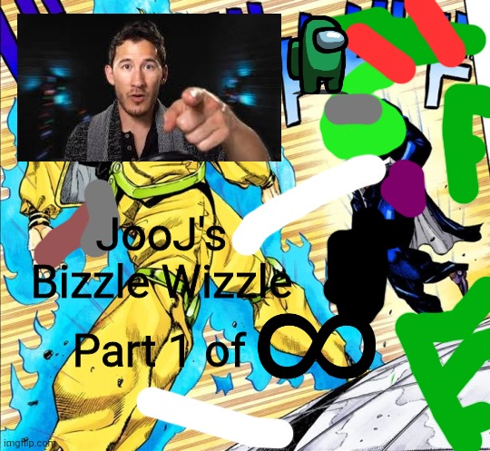 Jojo's Walk | JooJ's Bizzle Wizzle Part 1 of | image tagged in jojo's walk | made w/ Imgflip meme maker