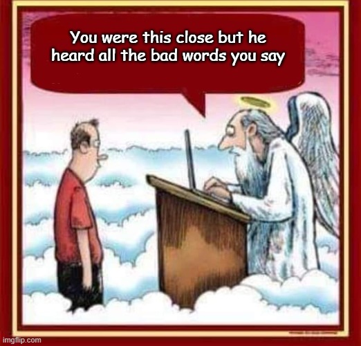 You should enable noise cancelling mode in heaven every time you say bad words | You were this close but he heard all the bad words you say | image tagged in you were this close,dank memes | made w/ Imgflip meme maker