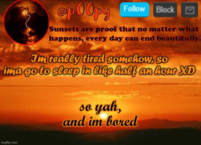 poopy | Im really tired somehow, so ima go to sleep in like half an hour XD; so yah, and im bored | image tagged in poopy | made w/ Imgflip meme maker