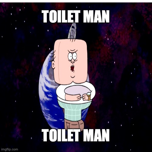 toilet man |  TOILET MAN; TOILET MAN | image tagged in funny | made w/ Imgflip meme maker