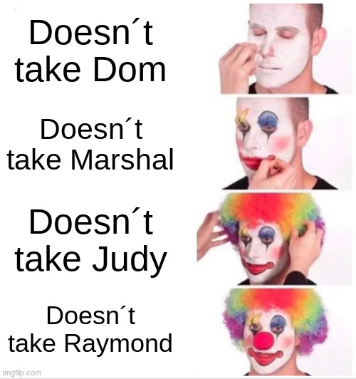 If you play Animal Crossing you´ll understand :)) | Doesn´t take Dom; Doesn´t take Marshal; Doesn´t take Judy; Doesn´t take Raymond | image tagged in memes,clown applying makeup | made w/ Imgflip meme maker