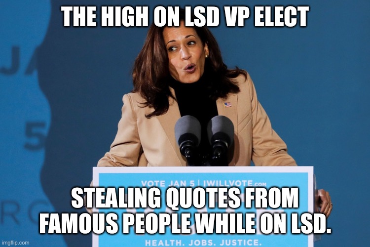 Kamala Harris High on LSD train | THE HIGH ON LSD VP ELECT; STEALING QUOTES FROM FAMOUS PEOPLE WHILE ON LSD. | image tagged in lsd,kamala harris,democrats,joe biden | made w/ Imgflip meme maker