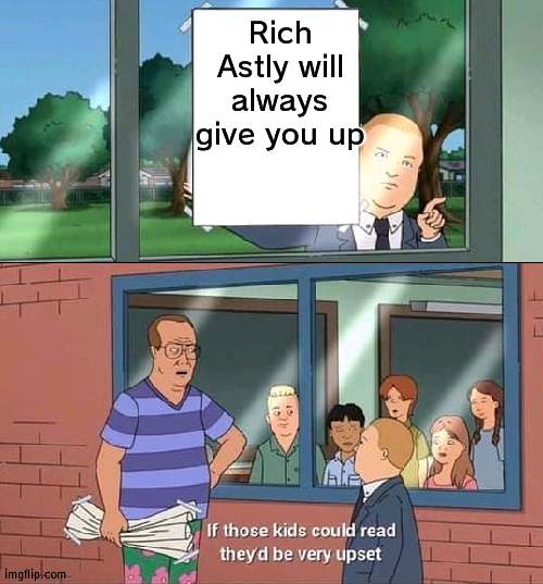 Always going to give you up | Rich Astly will always give you up | image tagged in bobby hill kids no watermark,rick astley | made w/ Imgflip meme maker
