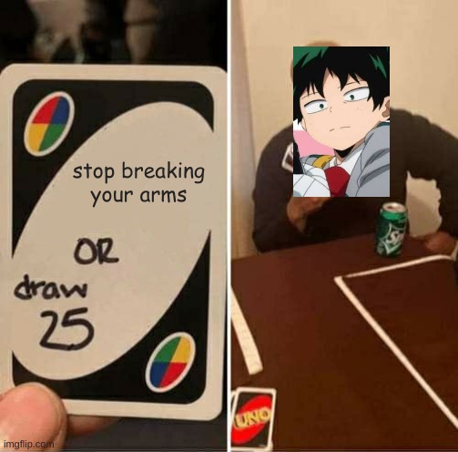 UNO Draw 25 Cards | stop breaking your arms | image tagged in memes,uno draw 25 cards,deku | made w/ Imgflip meme maker