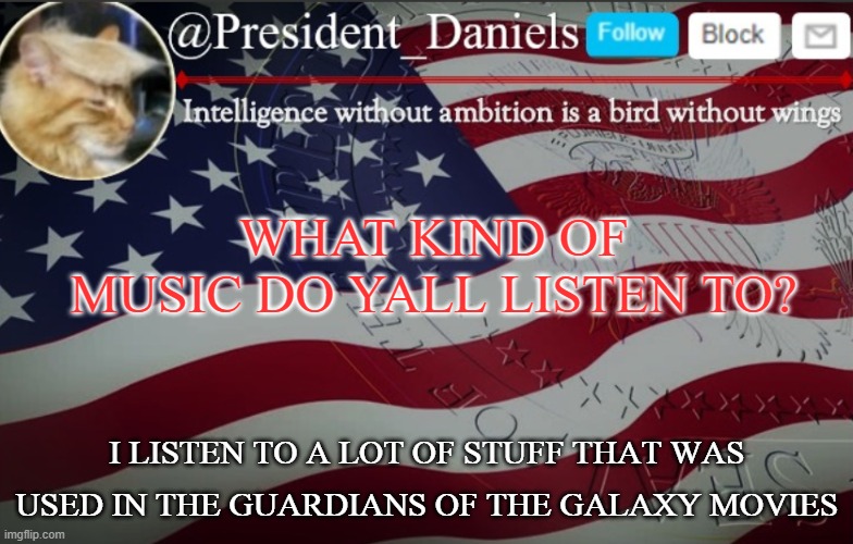 "dancin in the moonlight..." | WHAT KIND OF MUSIC DO YALL LISTEN TO? I LISTEN TO A LOT OF STUFF THAT WAS USED IN THE GUARDIANS OF THE GALAXY MOVIES | image tagged in president daniels announcement template | made w/ Imgflip meme maker