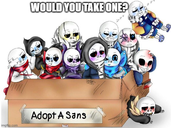 Would you? :3 | WOULD YOU TAKE ONE? | image tagged in undertale,adoption,cute,sans | made w/ Imgflip meme maker