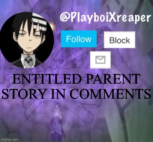 PlayboiXreaper |  ENTITLED PARENT STORY IN COMMENTS | image tagged in playboixreaper | made w/ Imgflip meme maker