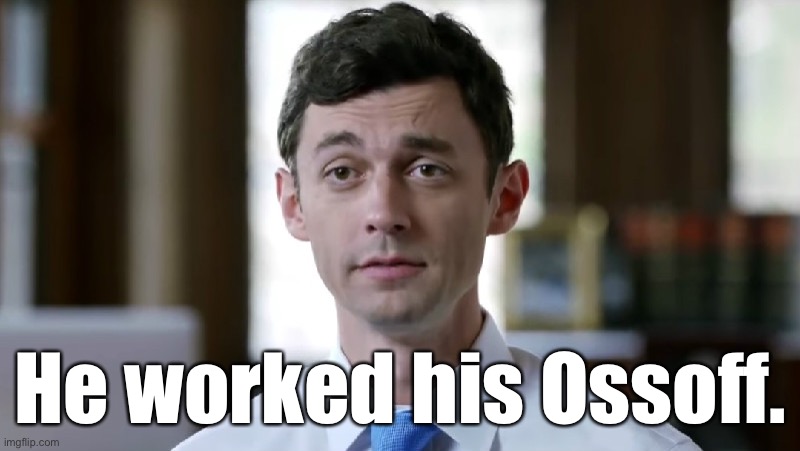 Ossoff pulls into the lead in a squeaker. So allow me to be the probably 99,462nd person to make this joke | He worked his Ossoff. | image tagged in jon ossoff | made w/ Imgflip meme maker