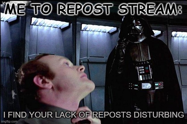 I find your lack of faith disturbing | ME TO REPOST STREAM:; I FIND YOUR LACK OF REPOSTS DISTURBING | image tagged in i find your lack of faith disturbing | made w/ Imgflip meme maker