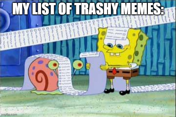 Spongebob's List | MY LIST OF TRASHY MEMES: | image tagged in spongebob's list | made w/ Imgflip meme maker