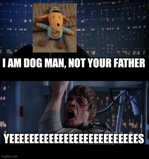 Star Wars gets killed and photobombed by dog man | I AM DOG MAN, NOT YOUR FATHER; YEEEEEEEEEEEEEEEEEEEEEEEEEES | image tagged in memes,star wars no,dog man | made w/ Imgflip meme maker